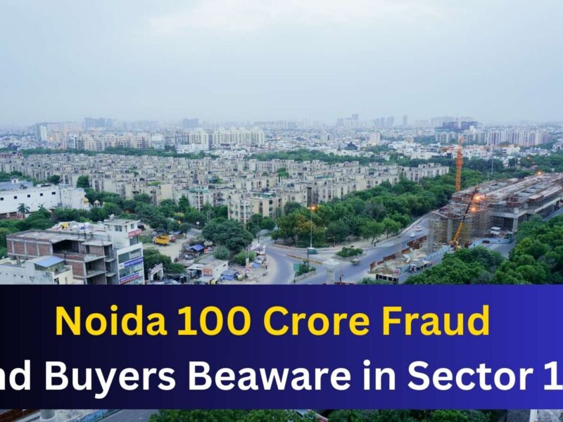 featured image 35 Noida 100 Crore Land Fraud. Sector 130 Nangli Bajidpur Buyers Beaware For Action.