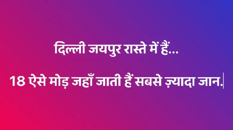 Delhi-Jaipur Highway Warns of 18 Black Spots; 900 Accidents and 377 Deaths Recorded Since January 2025, Mostly at Night.