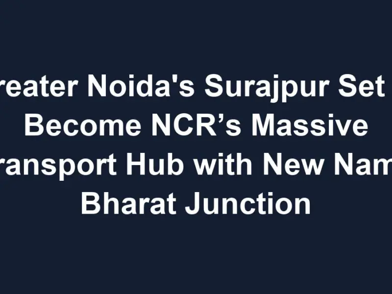std 1768611738 Greater Noida's Surajpur Set to Become NCR’s Massive Transport Hub with New Namo Bharat Junction