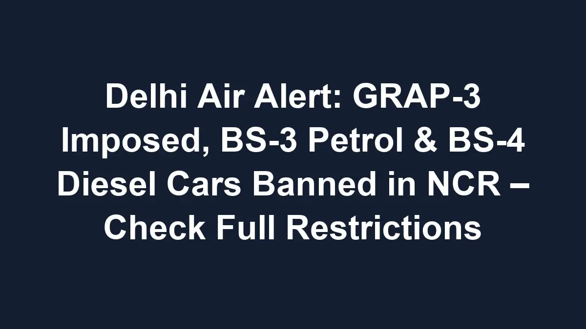 sub 1768614977 0 Delhi Air Alert: GRAP-3 Imposed, BS-3 Petrol & BS-4 Diesel Cars Banned in NCR – Check Full Restrictions