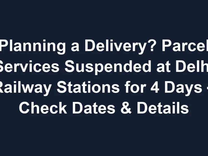 sub 1768617032 1 Planning a Delivery? Parcel Services Suspended at Delhi Railway Stations for 4 Days – Check Dates & Details