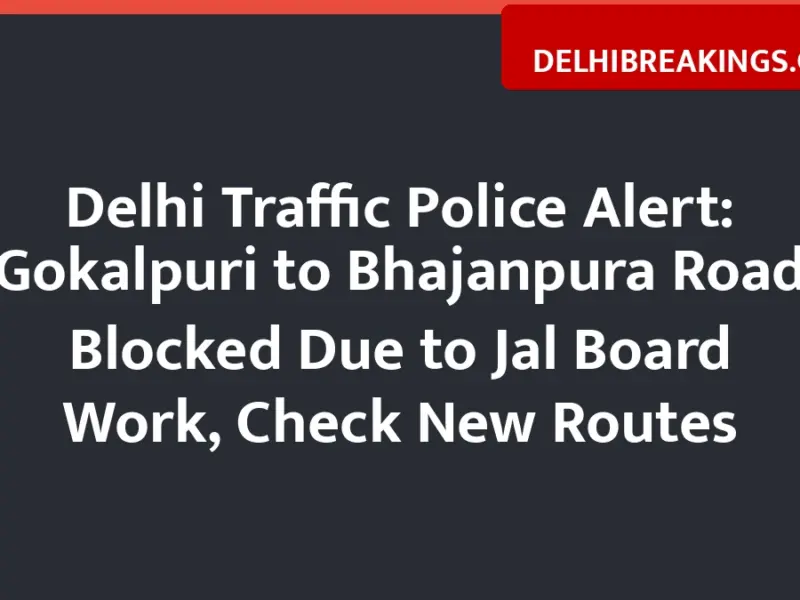 delhibreakings delhi traffic police advisory gokalpuri bhajanpura route diversion Delhi Traffic Police Alert: Gokalpuri to Bhajanpura Road Blocked Due to Jal Board Work, Check New Routes