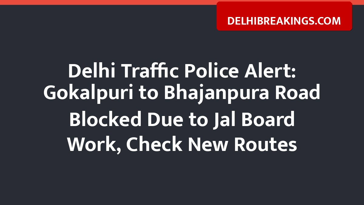 delhibreakings delhi traffic police advisory gokalpuri bhajanpura route diversion Delhi Traffic Police Alert: Gokalpuri to Bhajanpura Road Blocked Due to Jal Board Work, Check New Routes