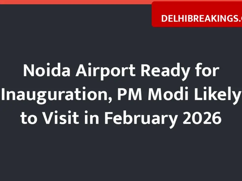 delhibreakings noida international airport inauguration date fees flight operations news Noida Airport Ready for Inauguration, PM Modi Likely to Visit in February 2026